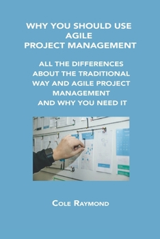 Paperback Why You Should Use Agile Project Management: All the Differences about the Traditional Way and Agile Project Management and Why You Need It Book