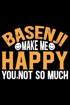 Basenji Make Me Happy You, Not So Much: Cool Basenji Dog Journal Notebook - Basenji Puppy Lover Gifts – Funny Basenji Dog Notebook - Basenji Owner Gifts – Basenji Dad & Mom Gifts. 6 x 9 in 120 pages