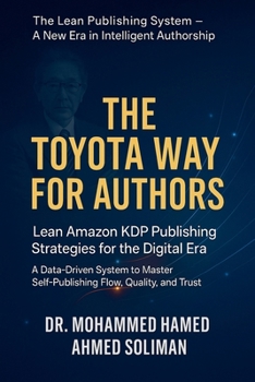 The Toyota Way for Authors: Lean Amazon KDP Publishing Strategies for the Digital Era - A Data-Driven System to Master Self-Publishing Flow, Quality, ... Series - A New Era in Intelligent Authorship)