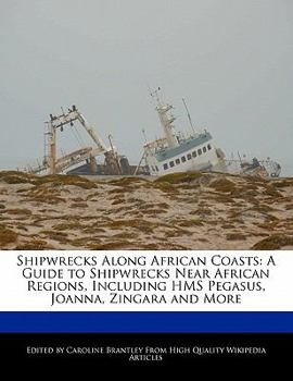 Paperback Shipwrecks Along African Coasts: A Guide to Shipwrecks Near African Regions, Including HMS Pegasus, Joanna, Zingara and More Book