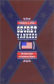 Paperback Secret Yankees: The Union Circle in Confederate Atlanta (War/Society/Culture) Book