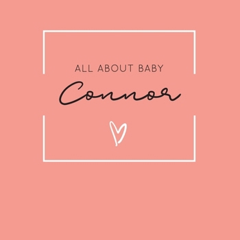 Paperback All About Baby Connor: The Perfect Personalized Keepsake Journal for Baby's First Year - Great Baby Shower Gift [Soft Coral] Book