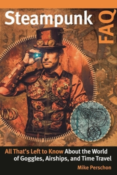 Paperback Steampunk FAQ: All That's Left to Know about the World of Goggles Airships and Time Travel Book