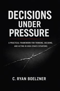 Paperback Decisions Under Pressure: A Practical Framework for Thinking, Deciding, and Acting in High-Stakes Situations Book