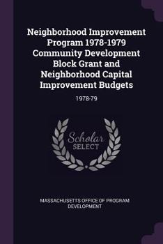 Paperback Neighborhood Improvement Program 1978-1979 Community Development Block Grant and Neighborhood Capital Improvement Budgets: 1978-79 Book