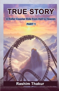 Paperback TRUE STORY A Rollercoaster Ride from Hell to Heaven: Part-1 Book