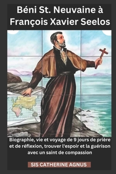 Béni St. Neuvaine à François Xavier Seelos: Biographie, vie et voyage de 9 jours de prière et de réflexion, trouver l'espoir et la guérison avec un saint de compassion (French Edition)