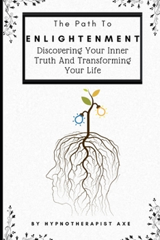 Paperback The Path To Enlightenment: Discovering Your Inner Truth and Transforming Your Life Book