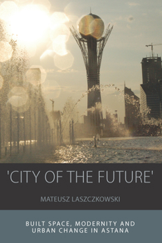 Paperback 'City of the Future': Built Space, Modernity and Urban Change in Astana Book