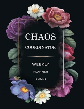 Chaos Coordinator Weekly Planner 2020: Weekly Planner 2020: Jan 1, 2020 to Dec 31, 2020: Weekly & Monthly View Planner, weekly planner calendar, ... & Diary .....(chaos coordinator planner)