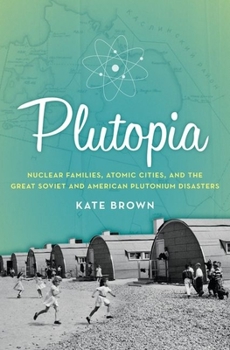 Hardcover Plutopia: Nuclear Families, Atomic Cities, and the Great Soviet and American Plutonium Disasters Book