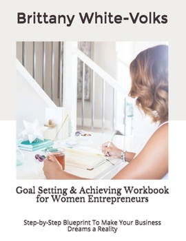 Paperback Goal Setting & Achieving Workbook for Women Entrepreneurs: Step-by-Step Blueprint To Make Your Business Dreams a Reality Book