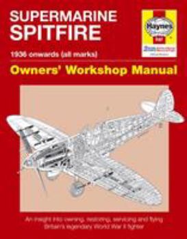 Spitfire Manual: An Insight into Owning, Restoring, Servicing and Flying Britain's Legendary World War 2 Fighter - Book  of the Haynes Owners' Workshop Manual