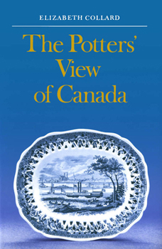 Hardcover The Potters' View of Canada: Canadian Scenes on Nineteenth-Century Earthenware Book