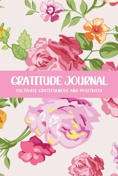 Gratitude Journal Cultivate Gratefulness and Positivity: White Pink Rose (Flora & Fauna Diary)