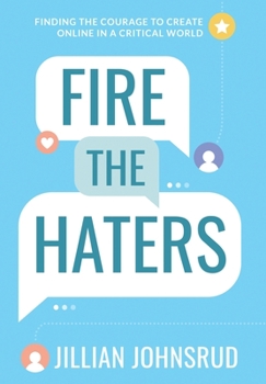Hardcover Fire the Haters: Finding Courage to Create Online in a Critical World Book