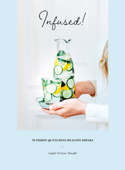 Hardcover Infused!: 70 Thirst-Quenching Healthy Drinks Book