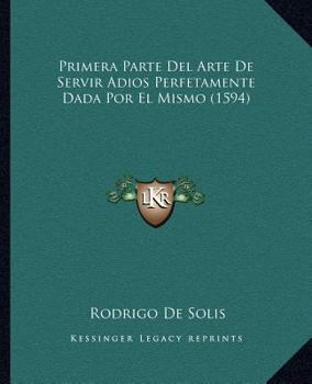 Primera Parte Del Arte De Servir Adios Perfetamente Dada Por El Mismo (1594)