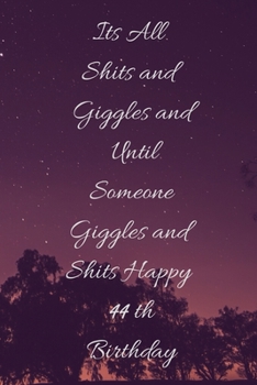 Paperback Its All Shits and Giggles and Until Someone Giggles and Shits Happy 44th Birthday: Bathroom Humor 44th Birthday gag Gift: Journal / Notebook / Diary / Book