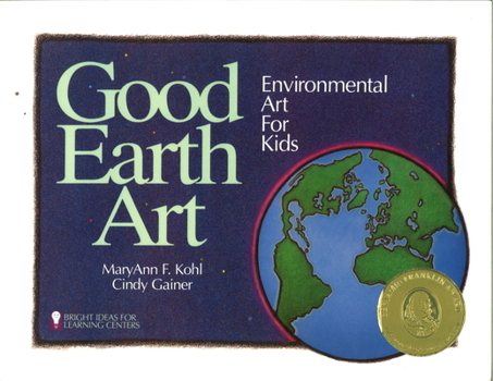 Good Earth Art: Environmental Art for Kids (Kohl, Mary Ann F. Bright Ideas for Learning Centers.)