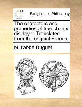 Paperback The characters and properties of true charity display'd. Translated from the original French. Book