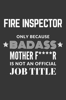 Fire Inspector Only Because Badass Mother F****R Is Not An Official Job Title Notebook: Lined Journal, 120 Pages, 6 x 9, Matte Finish