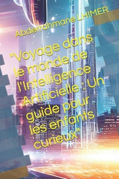 Paperback "Voyage dans le monde de l'Intelligence Artificielle: Un guide pour les enfants curieux" [French] Book