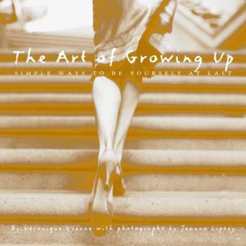 Hardcover The Art of Growing Up: Simple Ways to Be Yourself at Last Book