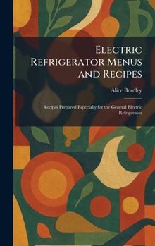 Electric Refrigerator Menus and Recipes: Recipes Prepared Especially for the General Electric Refrigerator