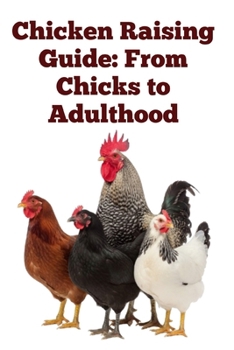 Chicken Raising Guide: From Chicks to Adulthood (The Detailed Homestead Flock Series)