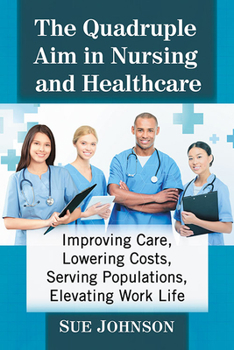 Paperback The Quadruple Aim in Nursing and Healthcare: Improving Care, Lowering Costs, Serving Populations, Elevating Work Life Book