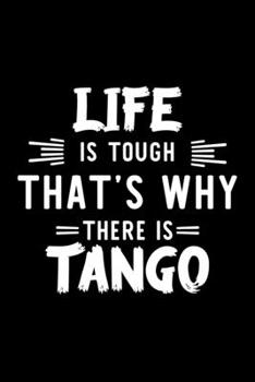 Life Is Tough That's Why There Is Tango: Tango Lover Journal | Great Christmas & Birthday Gift Idea for Tango Fan | Tango Theme Notebook | Tango Fan Diary | 100 pages 6x9 inches