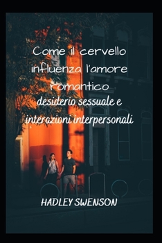 Paperback Come il cervello influenza l'amore romantico: desiderio sessuale e interazioni interpersonali [Italian] Book