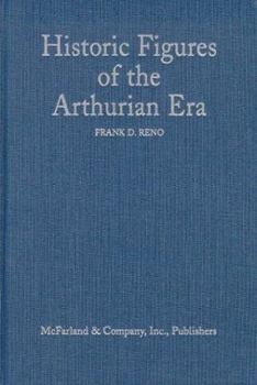 Historic Figures of the Arthurian Era: Authenticating the Enemies and Allies of Britian's Post-Roman King