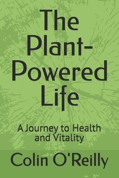 The Plant-Powered Life: A Journey to Health and Vitality