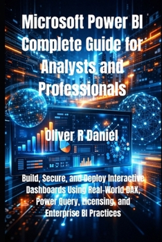 Paperback Microsoft Power BI Complete Guide for Analysts and Professionals: Build, Secure, and Deploy Interactive Dashboards Using Real-World DAX, Power Query, Book