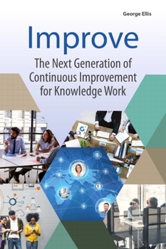 Paperback Improve: The Next Generation of Continuous Improvement for Knowledge Work Book