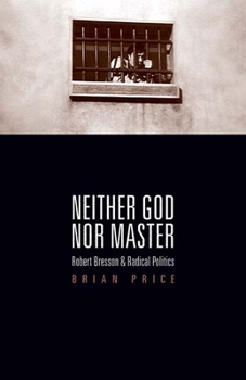 Paperback Neither God nor Master: Robert Bresson and Radical Politics Book