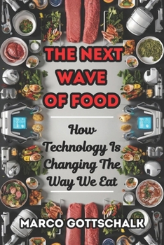 The N ext Wave of Food: HOW TECHNOLOGY IS CHANGING THE WAY WE EAT