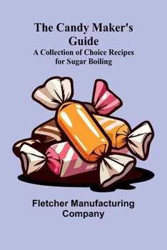 Paperback The Candy Maker's Guide; A Collection of Choice Recipes for Sugar Boiling Book