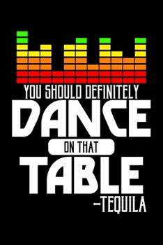 You should definitely dance on that table - Tequila: 6" x 9" 120 pages dotted Journal I 6x9 dot grid Notebook I Diary I Sketch I Journaling I Planner I Tequila Lovers I Party Gift