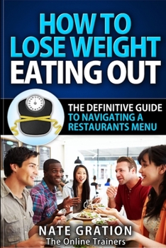 Paperback How To Lose Weight Eating Out: The Definitive Guide To Navigating A Restaurant's Menu Book
