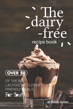 Paperback The Dairy-Free Recipe Book: Over 50 of the Best Lactose Intolerant Friendly Meals for You! Book