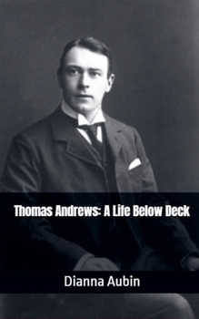 Thomas Andrews: A Life Below Deck