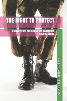 The Right to Protect: A Short Story Prequel to the Dangerous Ground Series - Book #0 of the Dangerous Ground