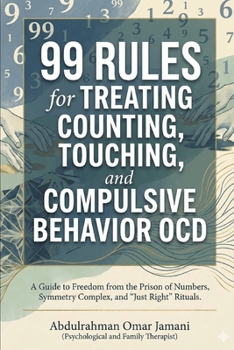 99 Rules for Treating Counting, Touching, and Compulsive Behavior OCD: A Guide to Freedom from the Prison of Numbers, Symmetry Complex, and "Just Right" Rituals.
