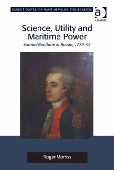 Hardcover Science, Utility and Maritime Power: Samuel Bentham in Russia, 1779-91 Book