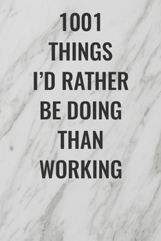 Paperback 1001 Things I'd Rather Be Doing Than Working: (Funny Office Journals) Blank Lined Journal Coworker Notebook Sarcastic Joke, Humor Journal, Original Ga Book