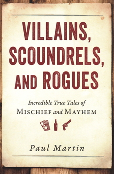 Paperback Villains, Scoundrels, and Rogues: Incredible True Tales of Mischief and Mayhem Book