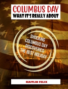 Paperback Columbus Day - What It's Really About: Shocking Columbus Day Discoveries: The Best Holiday Book